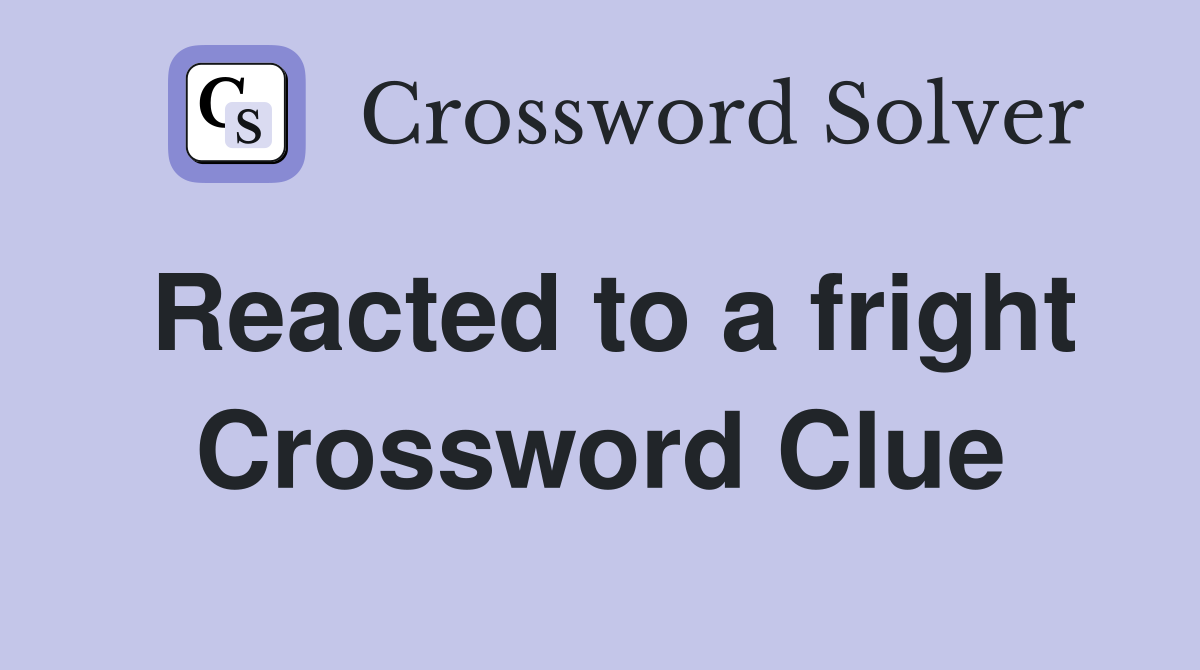 Reacted to a fright Crossword Clue