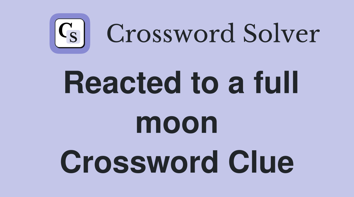 Reacted to a full moon Crossword Clue