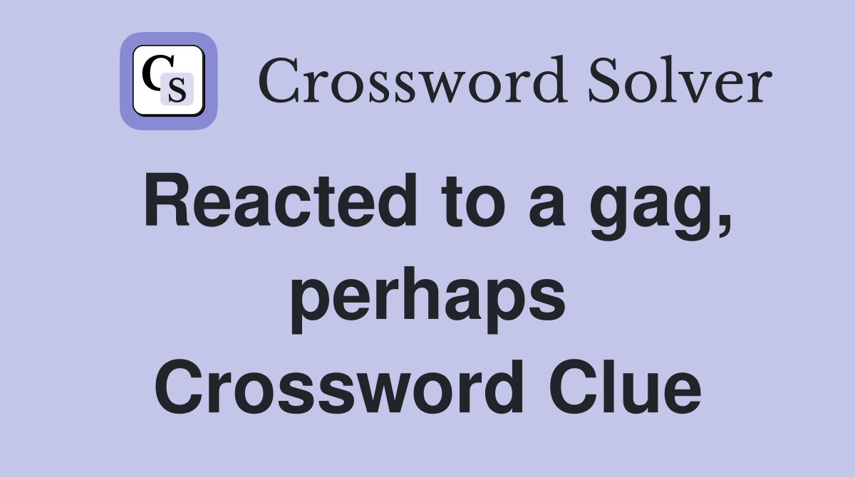 Reacted to a gag, perhaps Crossword Clue