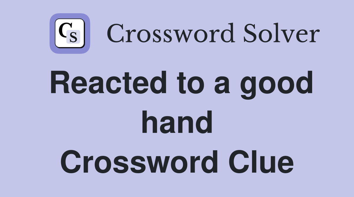 Reacted to a good hand Crossword Clue