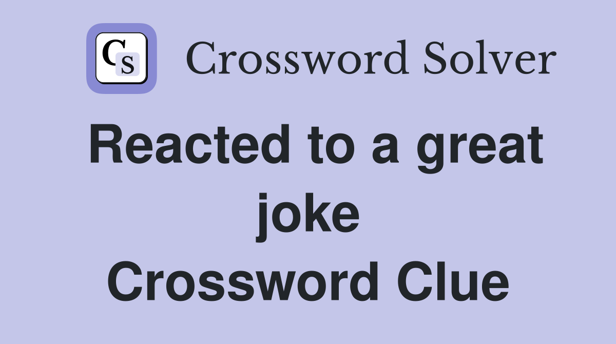 Reacted to a great joke Crossword Clue