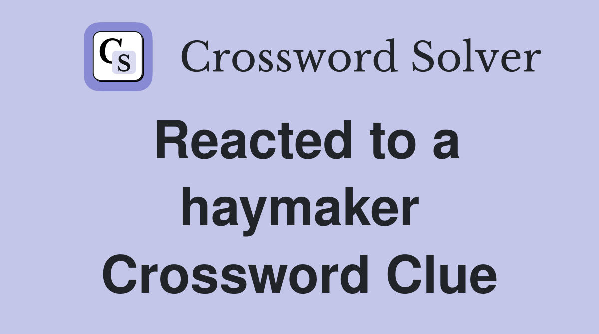 Reacted to a haymaker Crossword Clue