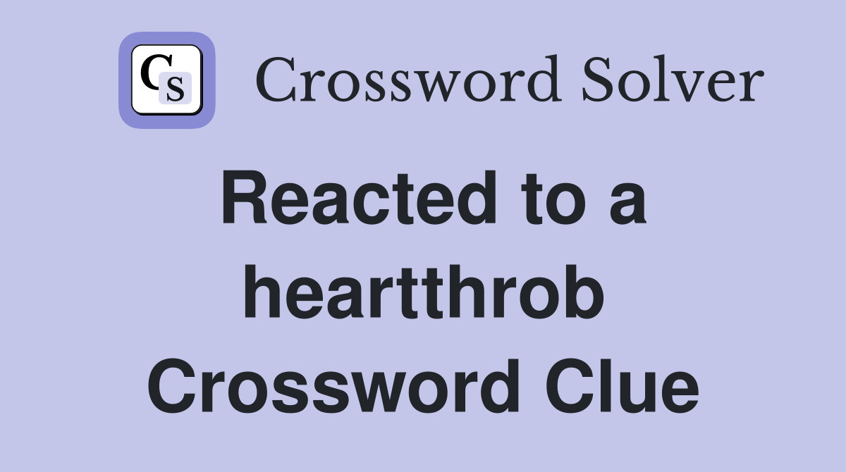 Reacted to a heartthrob Crossword Clue