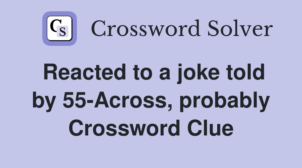 Reacted to a joke told by 55-Across, probably Crossword Clue