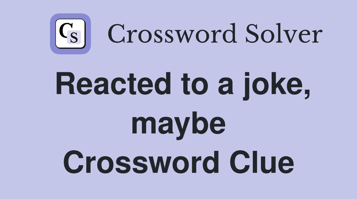 Reacted to a joke, maybe Crossword Clue