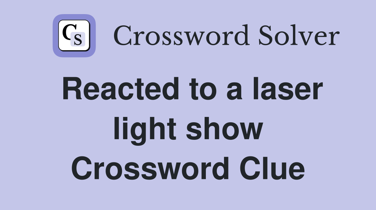 Reacted to a laser light show Crossword Clue
