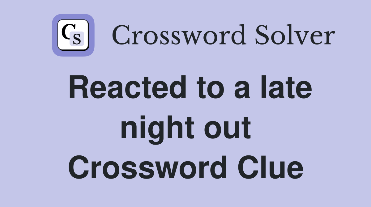 Reacted to a late night out Crossword Clue