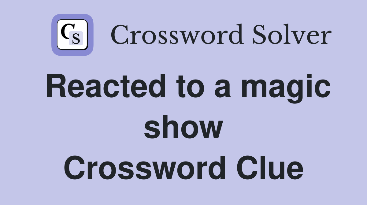 Reacted to a magic show Crossword Clue