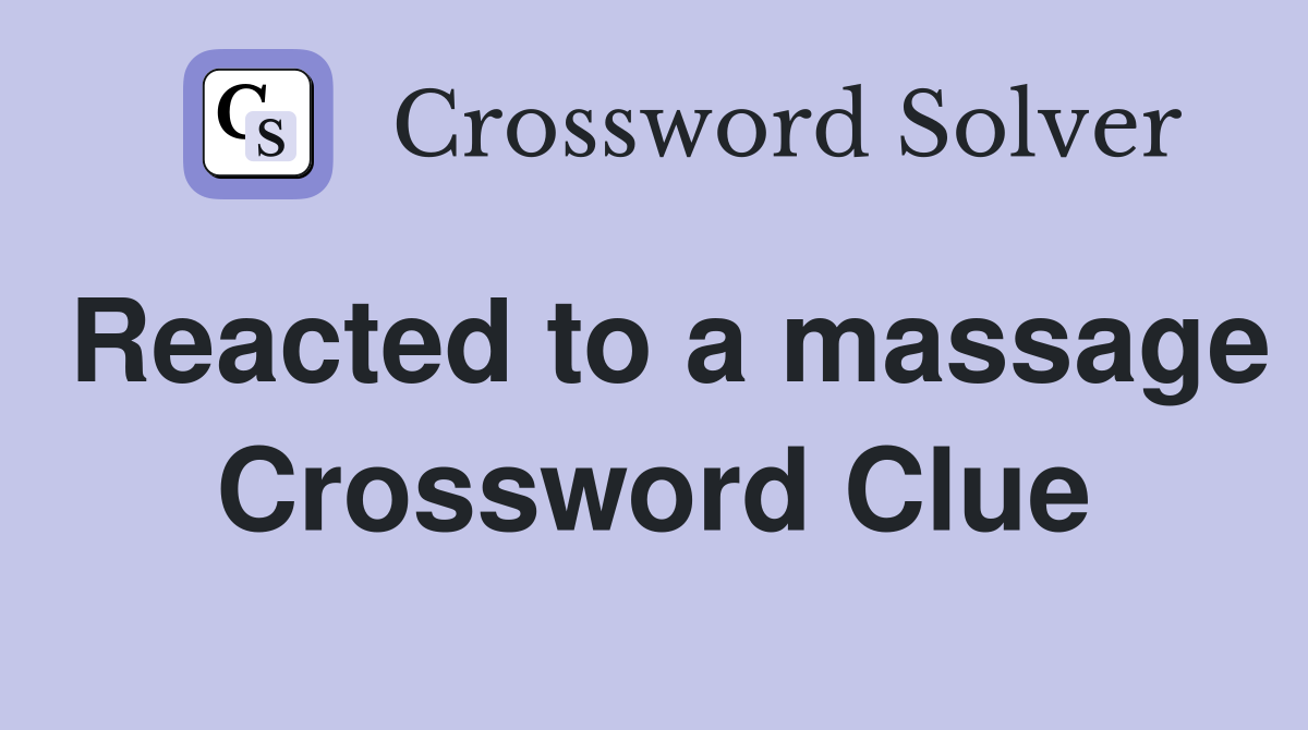 Reacted to a massage Crossword Clue