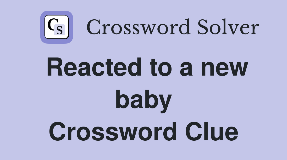 Reacted to a new baby Crossword Clue