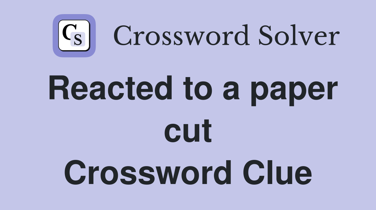 Reacted to a paper cut Crossword Clue