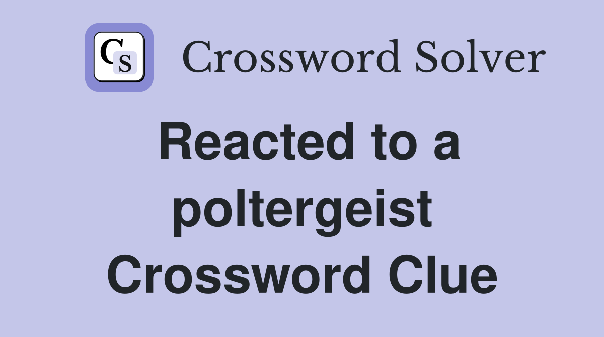 Reacted to a poltergeist Crossword Clue