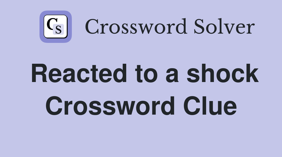 Reacted to a shock Crossword Clue