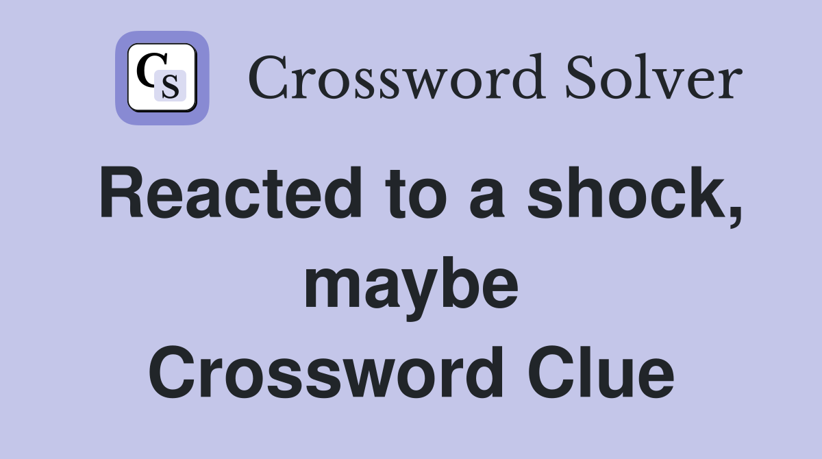 Reacted to a shock, maybe Crossword Clue