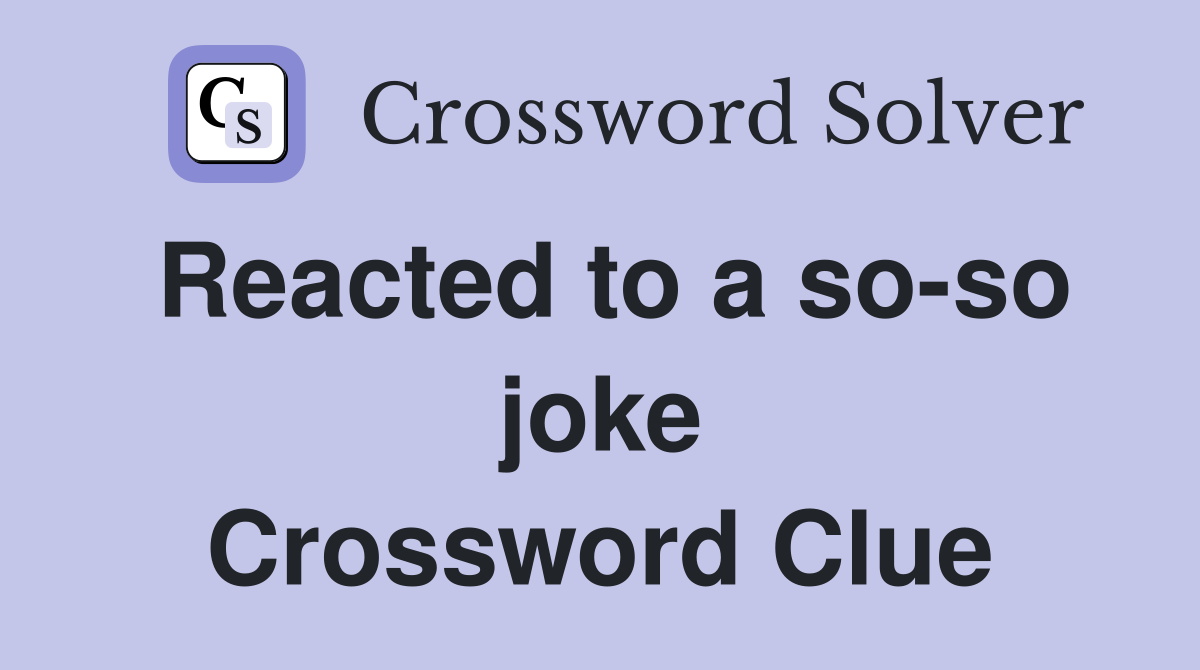 Reacted to a so-so joke Crossword Clue