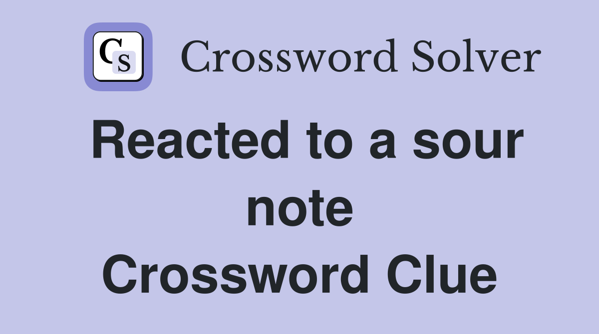 Reacted to a sour note Crossword Clue