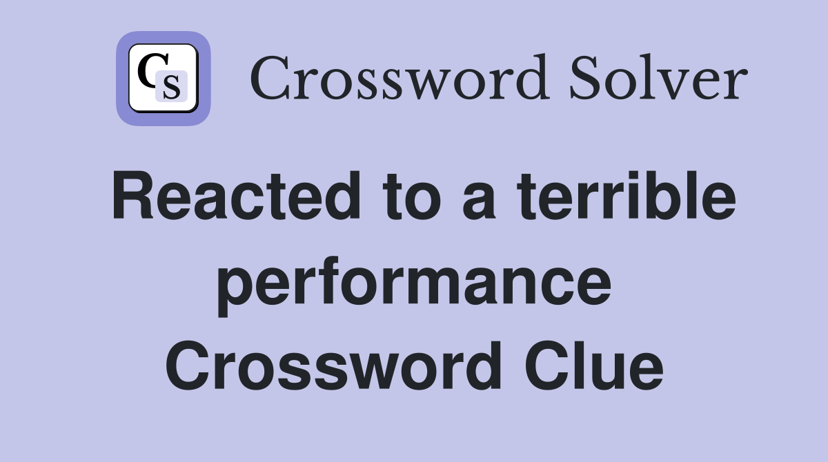 Reacted to a terrible performance Crossword Clue