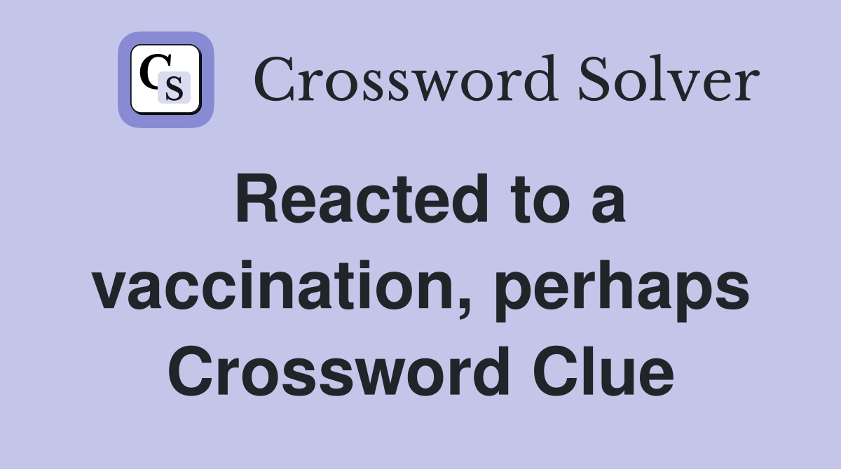 Reacted to a vaccination, perhaps Crossword Clue