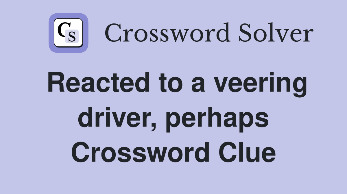 Reacted to a veering driver, perhaps Crossword Clue
