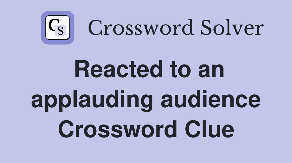 Reacted to an applauding audience Crossword Clue
