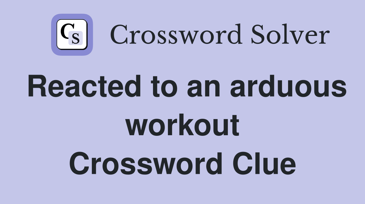 Reacted to an arduous workout Crossword Clue