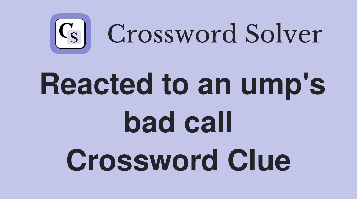Reacted to an ump's bad call Crossword Clue