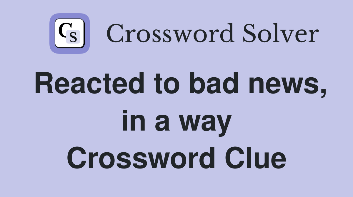 Reacted to bad news, in a way Crossword Clue