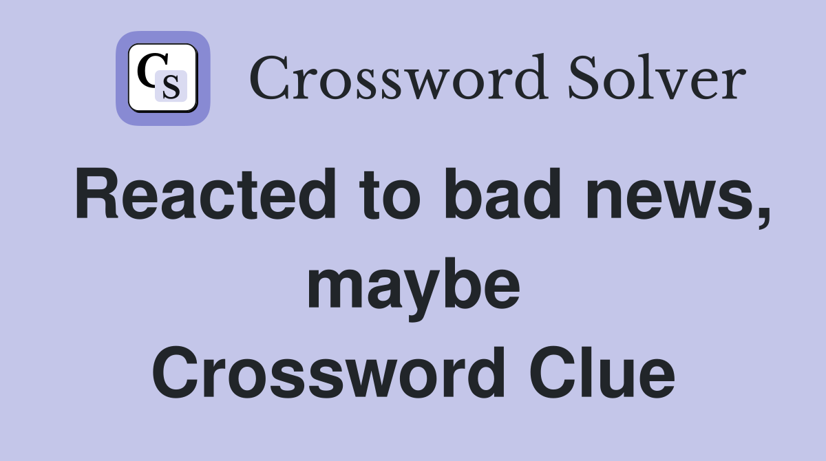 Reacted to bad news, maybe Crossword Clue