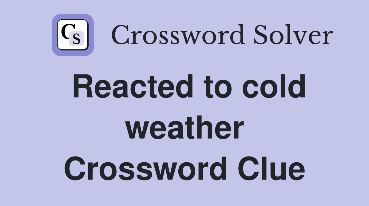 Reacted to cold weather Crossword Clue