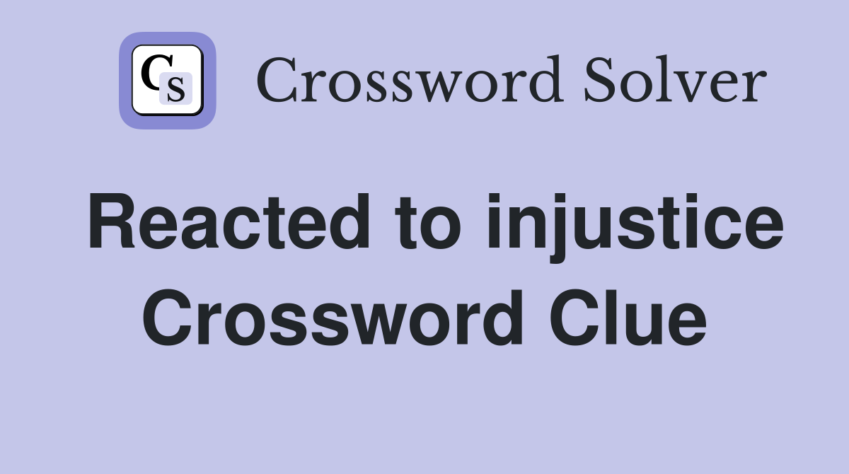 Reacted to injustice Crossword Clue