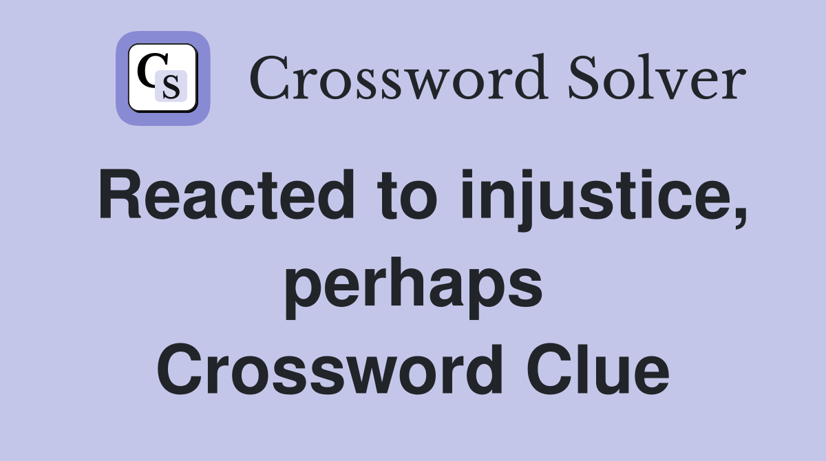 Reacted to injustice, perhaps Crossword Clue
