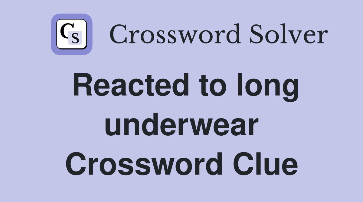 Reacted to long underwear Crossword Clue