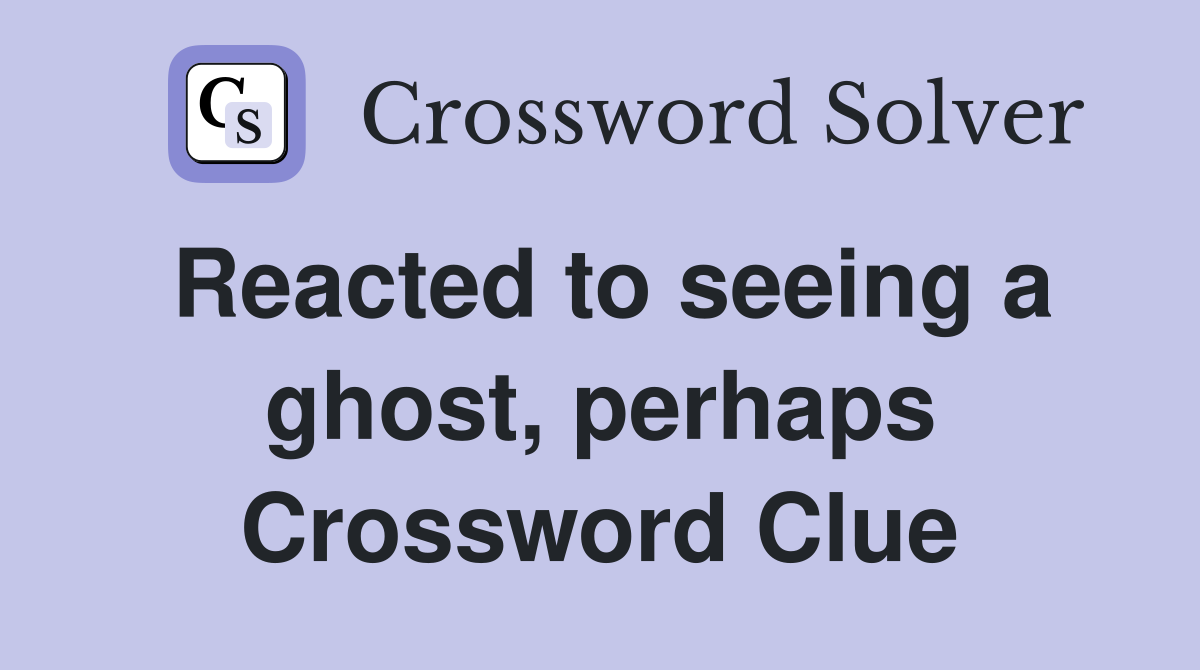 Reacted to seeing a ghost, perhaps Crossword Clue
