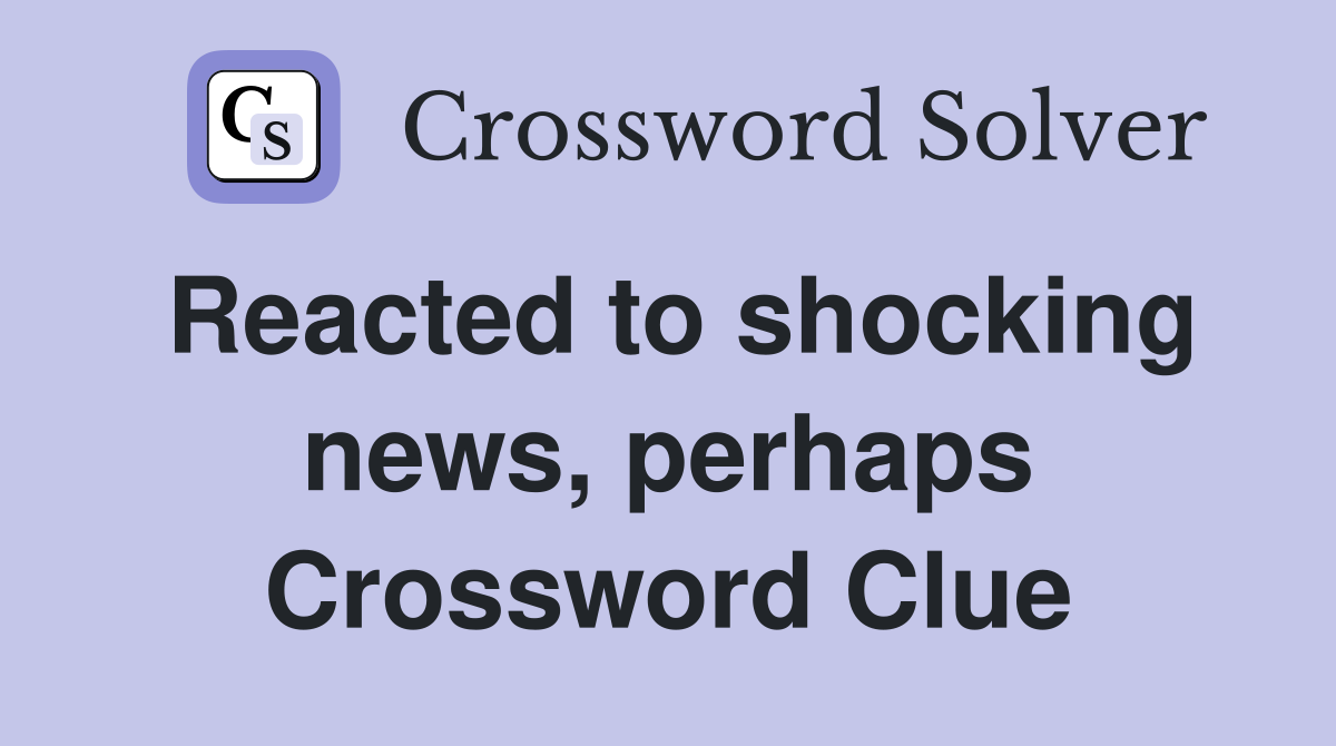 Reacted to shocking news, perhaps Crossword Clue