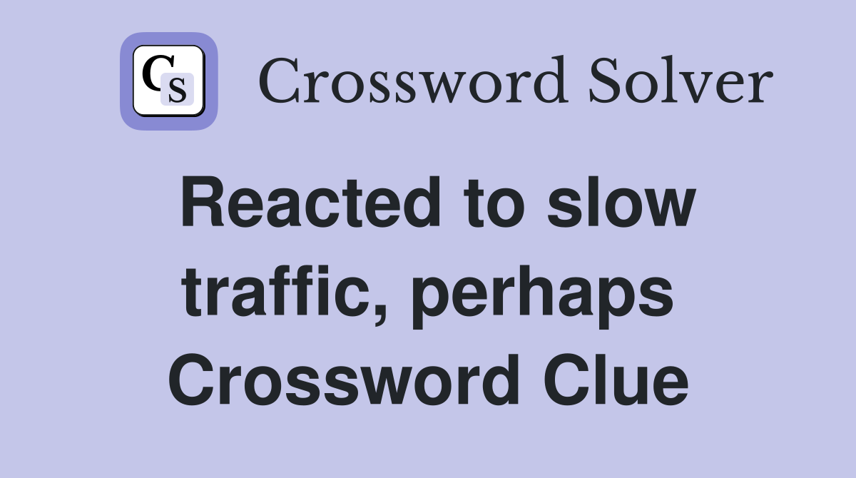 Reacted to slow traffic, perhaps Crossword Clue