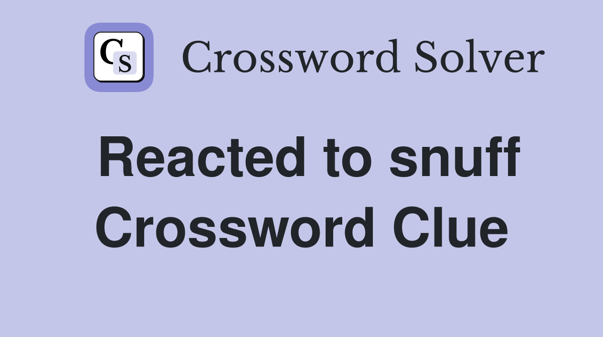 Reacted to snuff Crossword Clue