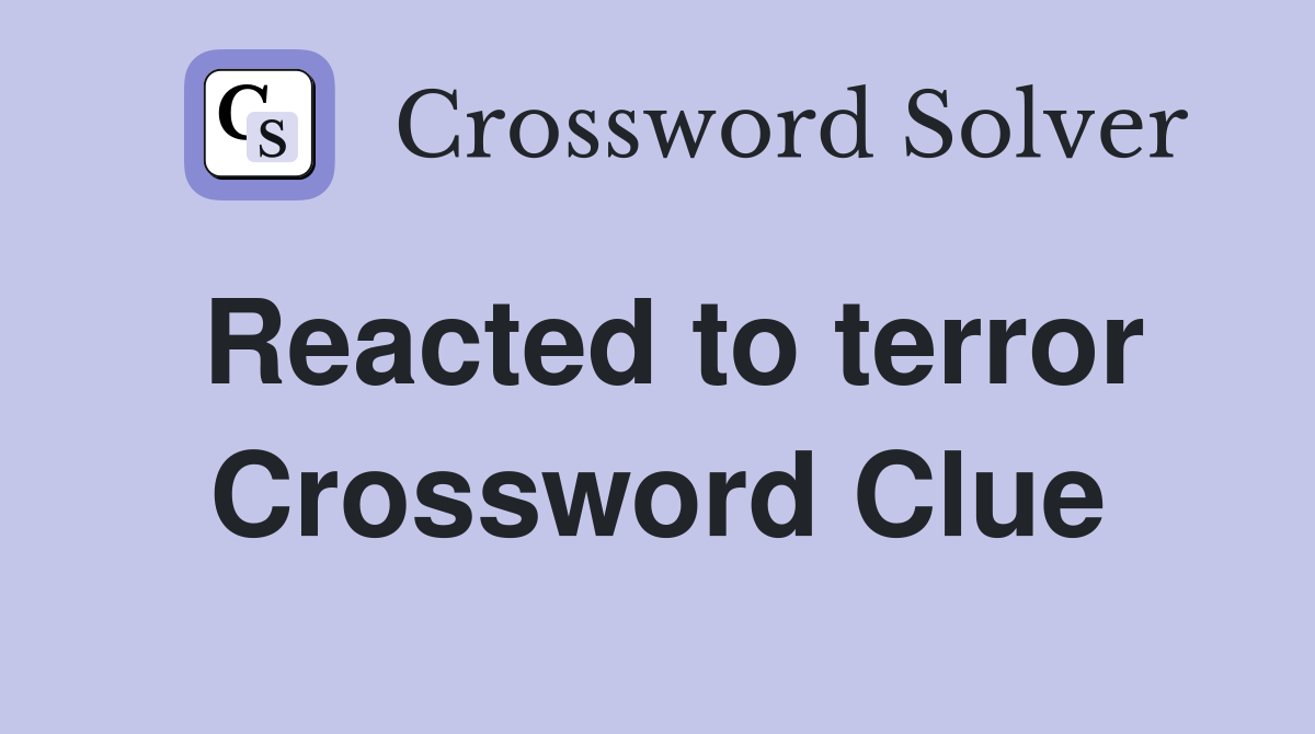 Reacted to terror Crossword Clue