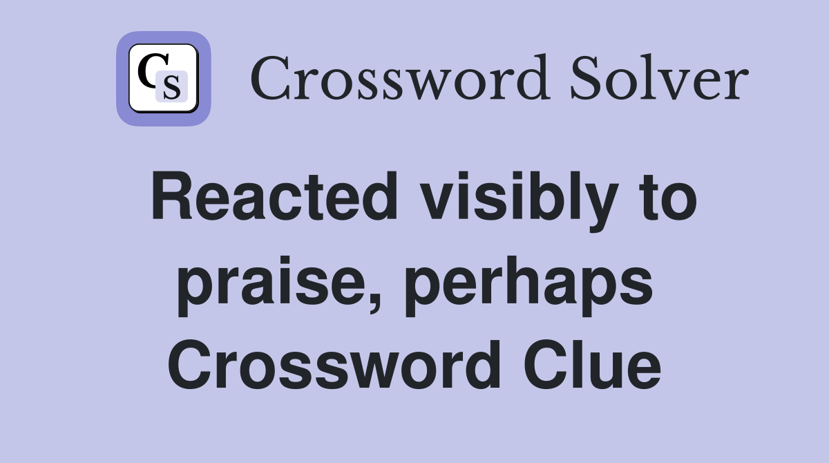 Reacted visibly to praise, perhaps Crossword Clue