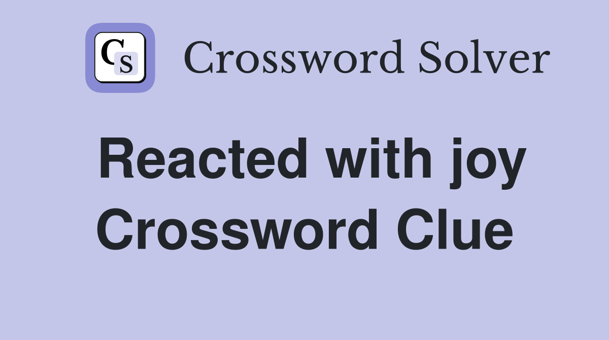 Reacted with joy Crossword Clue