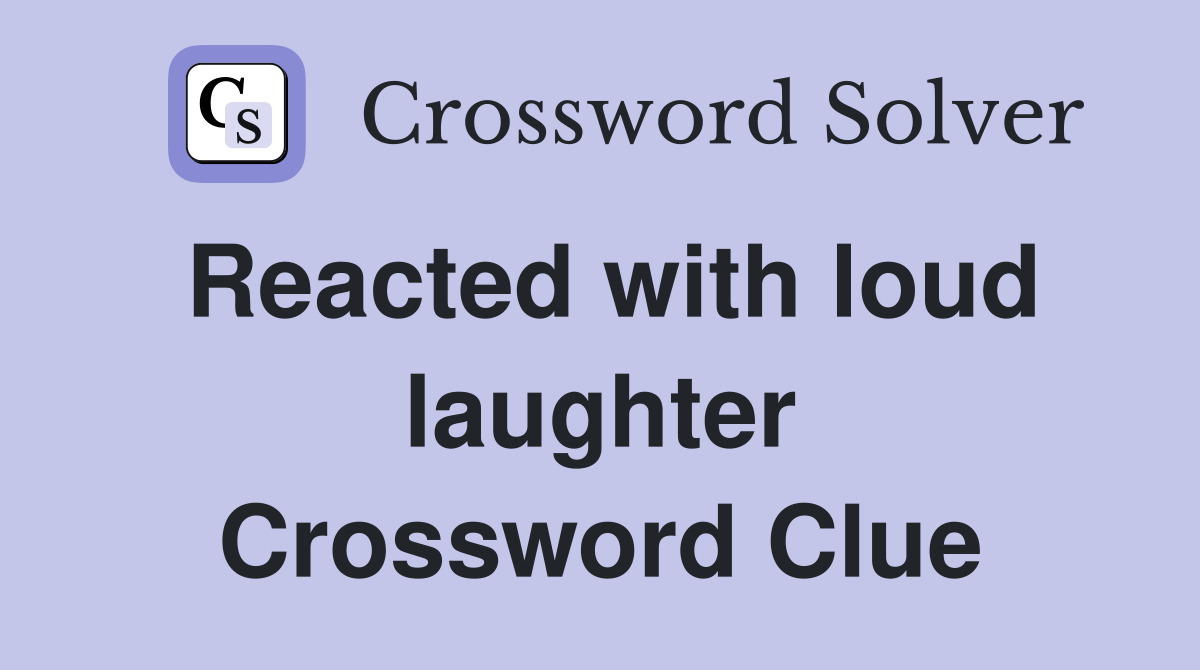 Reacted with loud laughter Crossword Clue