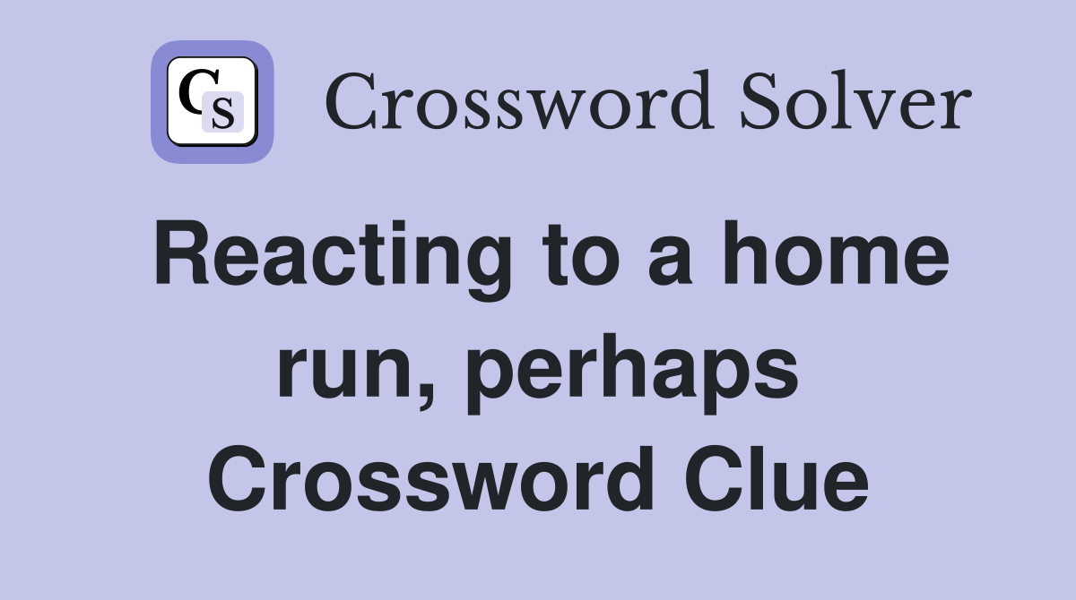 Reacting to a home run, perhaps Crossword Clue