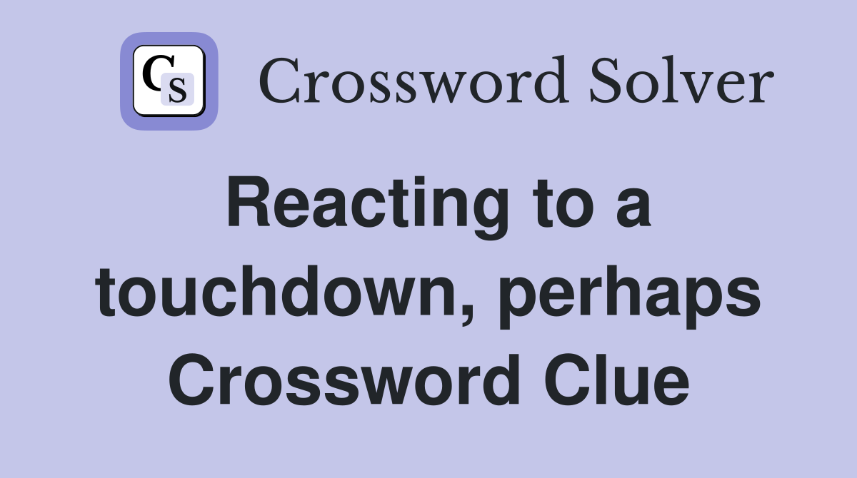 Reacting to a touchdown, perhaps Crossword Clue