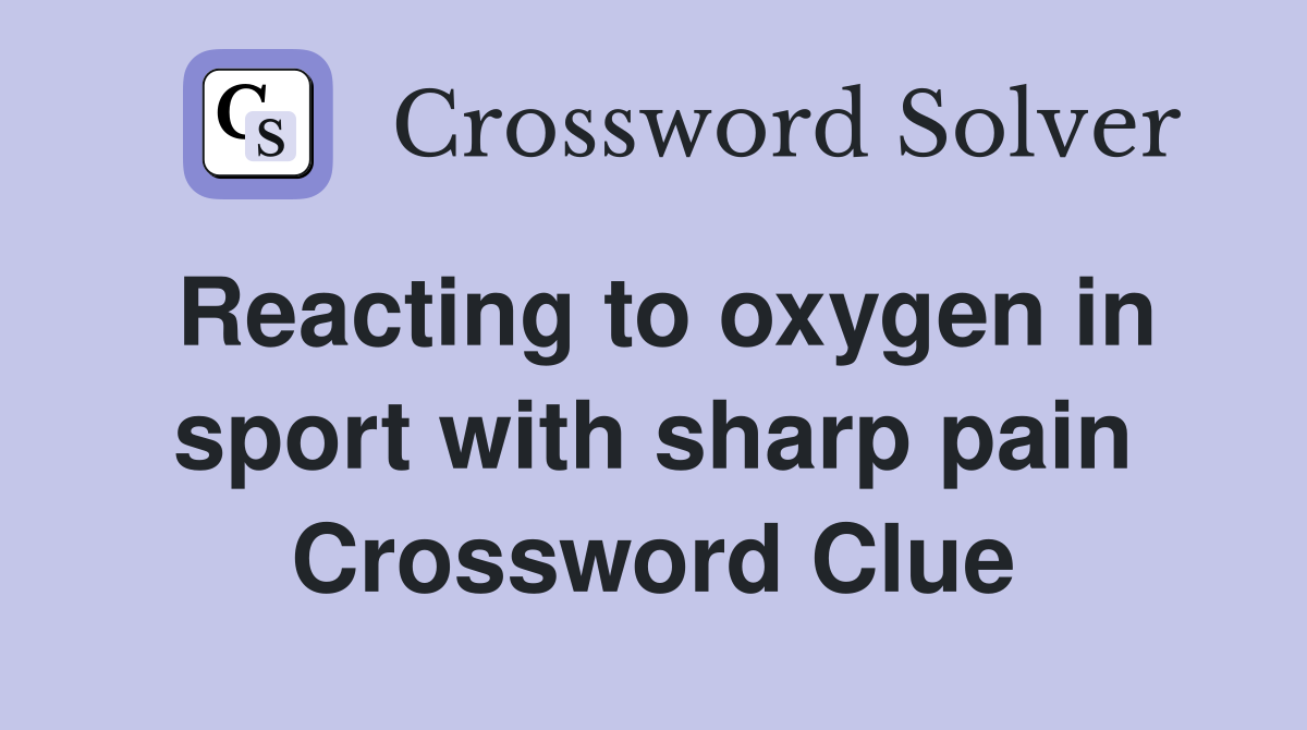 Reacting to oxygen in sport with sharp pain Crossword Clue