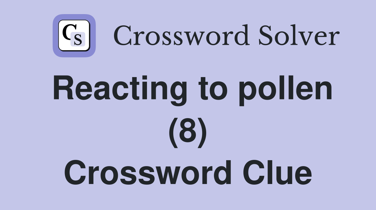 Reacting to pollen (8) Crossword Clue