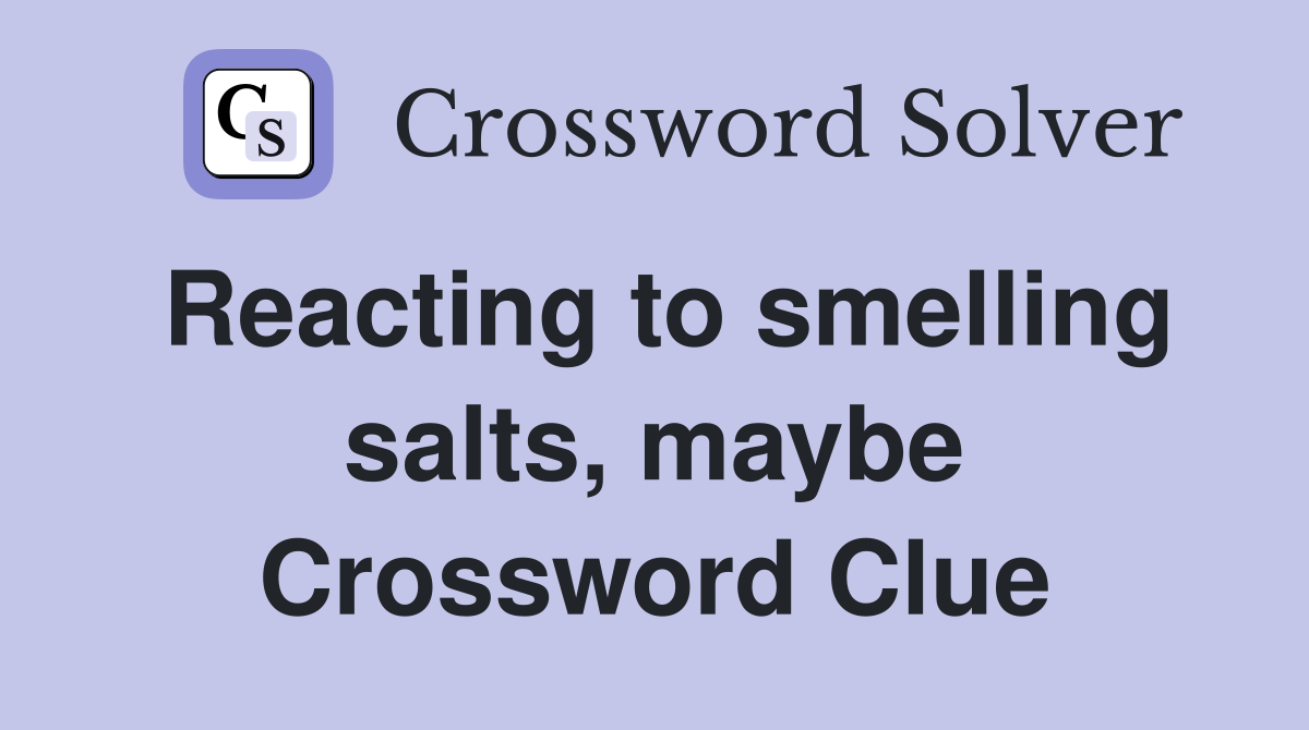 Reacting to smelling salts, maybe Crossword Clue