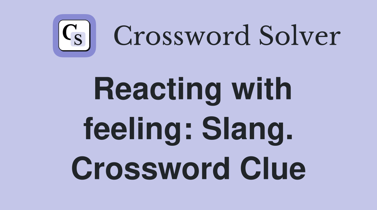 Reacting with feeling: Slang. Crossword Clue