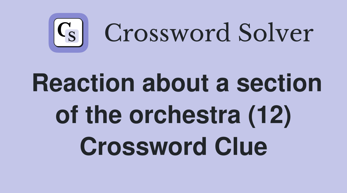 Reaction about a section of the orchestra (12) Crossword Clue