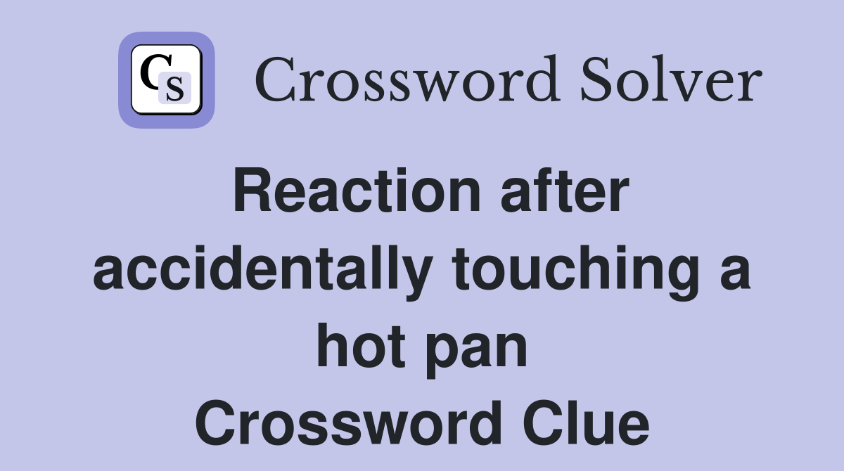 Reaction after accidentally touching a hot pan Crossword Clue