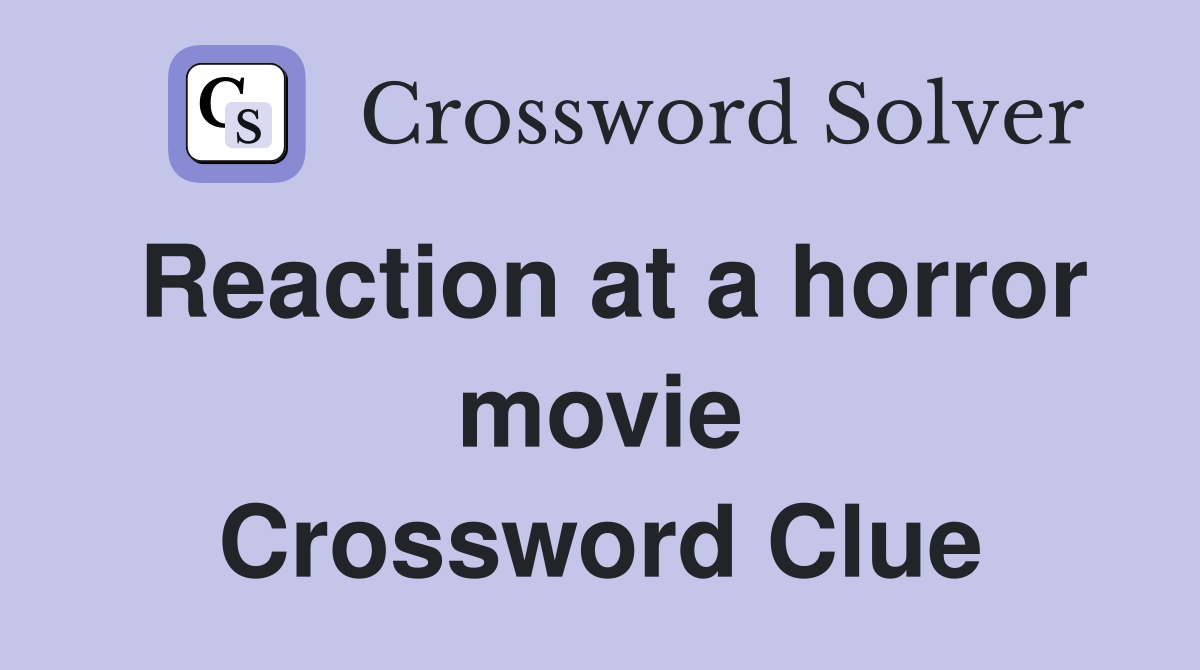 Reaction at a horror movie Crossword Clue