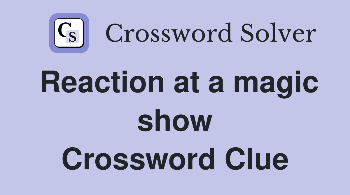 Reaction at a magic show Crossword Clue